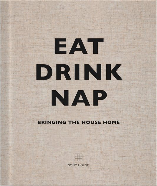 Eat, Drink, Nap Bringing the House Home Soho House | BOOK